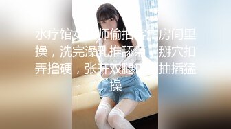 水疗馆女技师偷拍客户房间里操，洗完澡乳推舔菊，掰穴扣弄撸硬，张开双腿正入抽插猛操