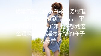 优雅气质尤物小白领业务经理❤️终于被勾搭到了酒店，平时很矜持，到了床上没想到这么骚啊~淫荡淫荡不堪的样子太反差了