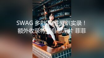 SWAG 多PKTV性爱趴实录！额外收录特制自慰淫片 菲菲