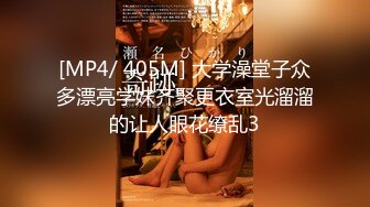 [MP4/ 405M] 大学澡堂子众多漂亮学妹齐聚更衣室光溜溜的让人眼花缭乱3