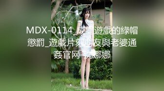 MDX-0114_成癮遊戲的綠帽懲罰_遊戲片刻朋友與老婆通姦官网-沈娜娜