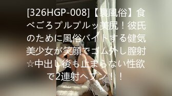 [326HGP-008]【裏風俗】食べごろプルプルッ美尻！彼氏のために風俗バイトする健気美少女が笑顔でゴム外し膣射☆中出し後も止まらない性欲で2連射ヘブン！！