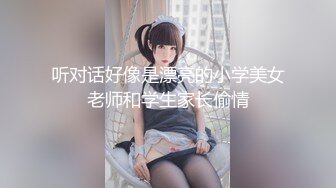 听对话好像是漂亮的小学美女老师和学生家长偷情