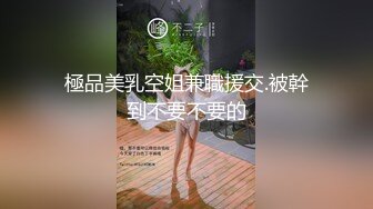 極品美乳空姐兼職援交.被幹到不要不要的