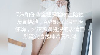 7妹和你嗨全程露脸晚上陪狼友蹦裸迪，AV棒夹在逼里陪你嗨，火辣热舞骚浪的表情自慰骚穴浪荡呻吟真刺激