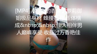 [MP4]【初恋的香味】萝莉御姐极品身材 蜂腰翘臀 玉体横成&nbsp;&nbsp;佳人相伴男人巅峰享受 收益过万香艳佳作