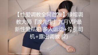 【性爱调教全网首发】绿帽调教大师『渡先生』九月VIP最新性爱私拍 多人运动+勾引司机+露出调教 (2)