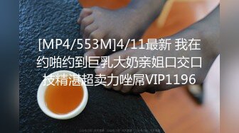 [MP4/553M]4/11最新 我在约啪约到巨乳大奶亲姐口交口技精湛超卖力唑屌VIP1196