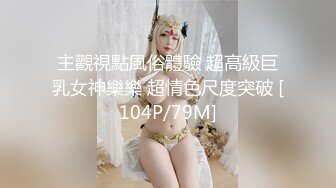 主觀視點風俗體驗 超高級巨乳女神樂樂 超情色尺度突破 [104P/79M]