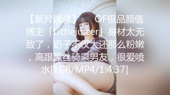 【新片速遞】   ✨OF极品颜值博主「Littlejuicer」身材太无敌了，奶子不仅大还那么粉嫩，高跟黑丝骑乘男友，很爱喷水[1GB/MP4/1:4:37]