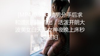 [MP4/0.98G]渣男分手后求和遭拒报复流出，活泼开朗大波美女白天是女神夜晚上床秒变荡妇