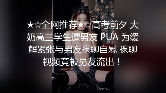 ★☆全网推荐★☆高考前夕 大奶高三学生遭男友 PUA 为缓解紧张与男友裸聊自慰 裸聊视频竟被男友流出！