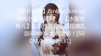 【新片速遞】&nbsp;&nbsp;清纯小嫂子玩3P❤️【水蜜桃希儿】超多性交姿势眼花缭乱❤️浪叫呻吟~太刺激啦！[500M/MP4/38:31]