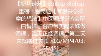 【新片速遞】&nbsp;&nbsp; 重磅！看完这【有想去学按摩的想法】中医调理SPA会所，白皙妹子客户带美腿表妹做调理，当天正经调理，第二天来就蹭进去[1.71G/MP4/03:55:45]