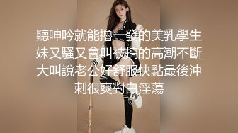 聽呻吟就能擼一發的美乳學生妹又騷又會叫被搞的高潮不斷大叫說老公好舒服快點最後沖刺很爽對白淫蕩