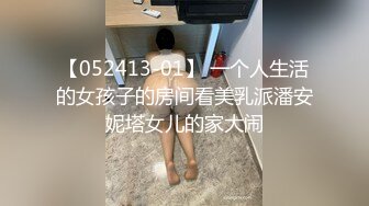 【052413-01】 一个人生活的女孩子的房间看美乳派潘安妮塔女儿的家大闹