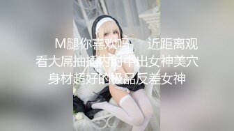 顶级美腿颜值女神！极度淫骚！跪地舔屌毒龙钻