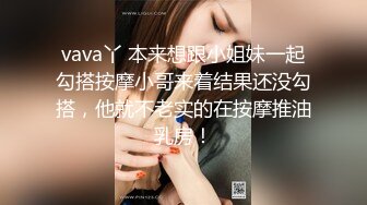 vava丫 本来想跟小姐妹一起勾搭按摩小哥来着结果还没勾搭，他就不老实的在按摩推油乳房！