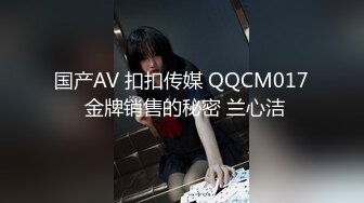 国产AV 扣扣传媒 QQCM017 金牌销售的秘密 兰心洁