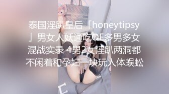 泰国淫趴皇后「honeytipsy」男女人妖通吃OF多男多女混战实录 4男2女淫趴两洞都不闲着和孕妇一块玩人体蜈蚣