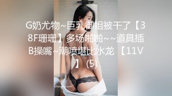 G奶尤物~巨乳御姐被干了【38F珊珊】多场啪啪~~道具插B操嘴~潮喷堪比水龙 【11V】 (5)