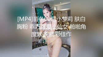 [MP4]苗条00后小萝莉 肤白胸粉 乖巧可爱小仙女 啪啪角度繁多 精彩佳作