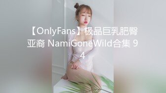 【OnlyFans】极品巨乳肥臀亚裔 NamiGoneWild合集 94