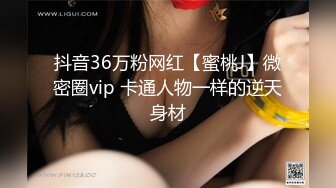 抖音36万粉网红【蜜桃J】微密圈vip 卡通人物一样的逆天身材