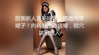 甜美新人漂亮妹妹！情趣吊带裙子！内裤塞跳蛋摆臀，掰穴跳蛋塞入