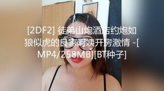 [2DF2] 徒弟山炮酒店约炮如狼似虎的良家阿姨开房激情 -[MP4/258MB][BT种子]