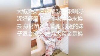 大奶美女 内裤都湿啦 啊啊好深好舒服 你干嘛老停换来换去 身材苗条大长腿 好骚的妹子很会撩人 嫌弃大哥老是换姿势