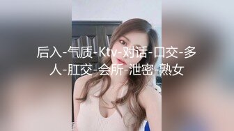 后入-气质-Ktv-对话-口交-多人-肛交-会所-泄密-熟女