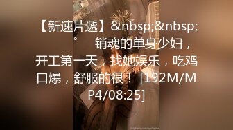 【新速片遞】&nbsp;&nbsp;⁎⁺˳✧˚❤️销魂的单身少妇，开工第一天，找她娱乐，吃鸡口爆，舒服的很！ [192M/MP4/08:25]