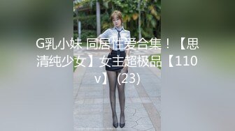 G乳小妹 同居性爱合集！【思清纯少女】女主超极品【110v】 (23)