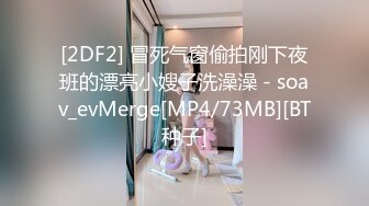 [2DF2] 冒死气窗偷拍刚下夜班的漂亮小嫂子洗澡澡 - soav_evMerge[MP4/73MB][BT种子]