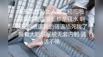 漂亮肉丝熟女人妻吃鸡啪啪 插我的骚逼里面都是骚水 啊啊我的浪逼我的骚逼插死我了 撅着大肥屁屁被无套内射 骚话不停