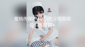 蜜桃传媒PM075在父母面前勾引亲哥哥+