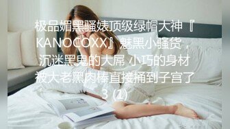 极品媚黑骚婊顶级绿帽大神『KANOCOXX』魅黑小骚货，沉迷黑鬼的大屌 小巧的身材被大老黑肉棒直接捅到子宫了3 (1)