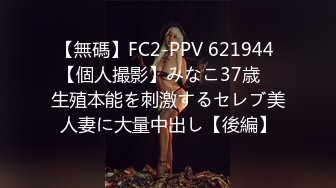 【無碼】FC2-PPV 621944 【個人撮影】みなこ37歳　生殖本能を刺激するセレブ美人妻に大量中出し【後編】