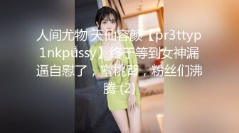 人间尤物 天仙容颜【pr3ttyp1nkpussy】终于等到女神漏逼自慰了，蜜桃臀，粉丝们沸腾 (2)