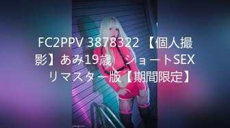 FC2PPV 3878322 【個人撮影】あみ19歳　ショートSEX　リマスター版【期間限定】