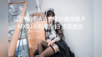 国产麻豆AV 蜜桃影像传媒 PMX016 马尾少妇 清晨泄欲 唐茜