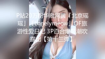 P站20万粉华裔网黄「北京瑶瑶」「Lonelymeow」OF旅游性爱日记 3P百合爆菊潮吹露出【第十三弹】