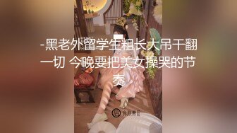 -黑老外留学生粗长大吊干翻一切 今晚要把美女操哭的节奏