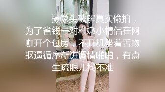 ⚫️⚫️摄像头破解真实偸拍，为了省钱一对稚嫩小情侣在网咖开个包房，不开机坐着舌吻抠逼循序渐进调情啪啪，有点生疏眼儿找不准