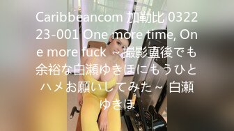 Caribbeancom 加勒比 032223-001 One more time, One more fuck ～撮影直後でも余裕な白瀬ゆきほにもうひとハメお願いしてみた～ 白瀬ゆきほ