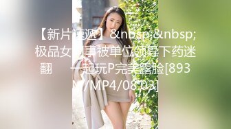 【新片速遞】&nbsp;&nbsp;极品女同事被单位领导下药迷翻❤️一起玩P完美露脸[893M/MP4/08:03]