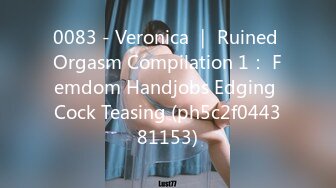 0083 - Veronica ｜ Ruined Orgasm Compilation 1： Femdom Handjobs Edging Cock Teasing (ph5c2f044381153)