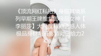 《顶流网红私拍》身临其境系列早期王牌推女郎极品女神【李丽莎】大尺度私拍诱惑人体极品身材与摄影师对白给力2K原画