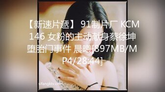 【新速片遞】 91制片厂 KCM146 女粉的主动献身蔡徐坤堕胎门事件 晨曦[897MB/MP4/28:44]